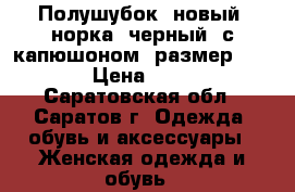 Полушубок, новый, норка, черный, с капюшоном, размер 42, 44  › Цена ­ 40 000 - Саратовская обл., Саратов г. Одежда, обувь и аксессуары » Женская одежда и обувь   